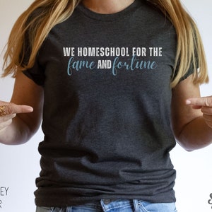 We Homeschool for the Fame and Fortune shirt for homeschoolers, homeschool mom, homeschool mama, homeschool mom shirt, homeschool gift