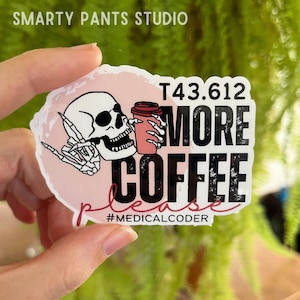 May include: A sticker with a pink background and a skeleton holding a coffee cup. The text reads "T43.612 More Coffee Please #MEDICALCODER".