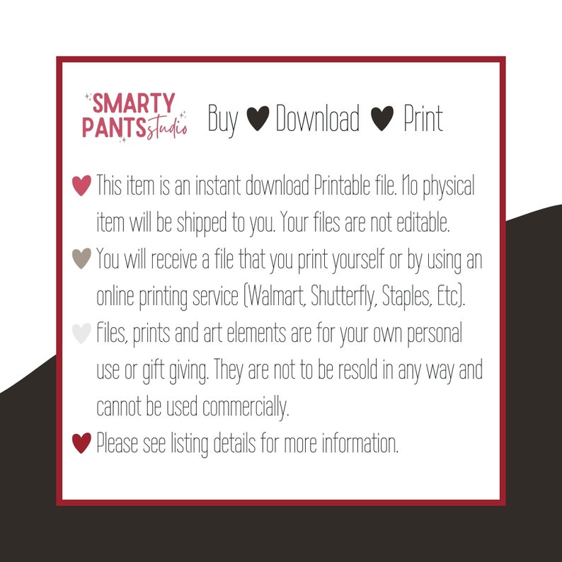 May include: A red, white, and black graphic with the text "SMARTY PANTSstudio" and the words "Buy", "Download", and "Print" in a heart-shaped design. The text below explains that this is an instant download printable file, not a physical item, and that the files are not editable. It also states that the files, prints, and art elements are for personal use only and cannot be resold or used commercially.