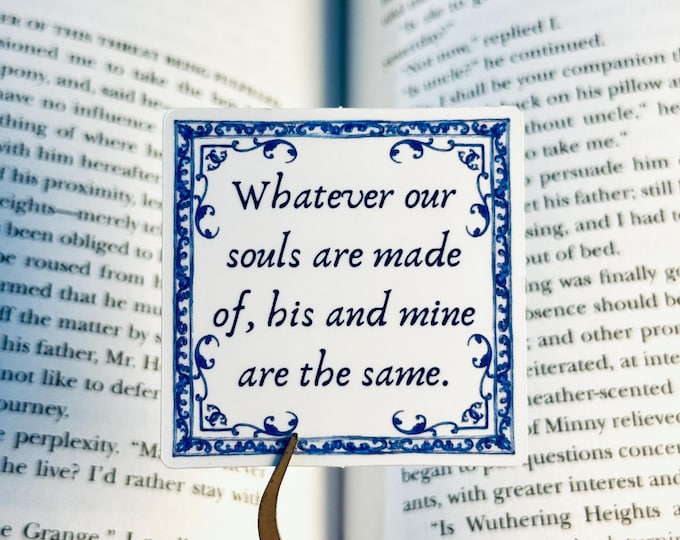 Whatever Our Souls Are Made Of | Wuthering Heights Quote Sticker | Emily Bronte Gothic Romance | Bookish Vinyl Sticker | Dark Academia Gift