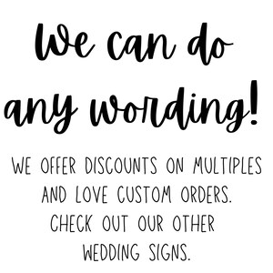 May include: Black and white text on a white background. The text reads "We can do any wording! We offer discounts on multiples and love custom orders. Check out our other wedding signs."