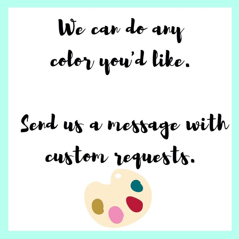 May include: A white paint palette with colorful paint swatches. The text "We can do any color you'd like. Send us a message with custom requests." is written in black.