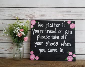 Take Your Shoes Off Sign - Remove Your Shoes - No Matter if You're Friend or Kin, Please Take Off Your Shoes When You Come In - Wooden Sign