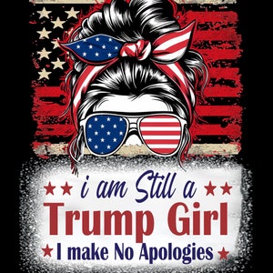 I&#39;m Still a Trump Girl I Make No Apologies, Messy Bun, MAGA, Trump 2024, Tumbler, Shirt design, Sublimation File, Instand Download,