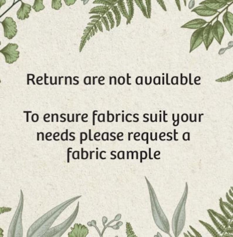May include: Text on a beige background with a floral border. The text reads: "Returns are not available. To ensure fabrics suit your needs please request a fabric sample."