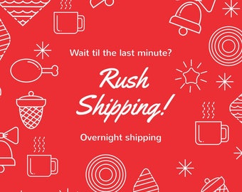 Overnight shipping, RUSH orders!