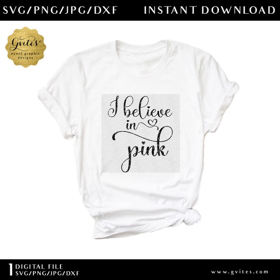 Printable I believe in pink quote T-Shirt | Sublimation PNG & Cut Files SVG/DXF format Instant Download.
