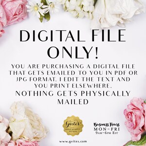 May include: A digital file notice featuring pink and white floral accents. The text reads: DIGITAL FILE ONLY! YOU ARE PURCHASING A DIGITAL FILE THAT GETS EMAILED TO YOU IN PDF OR JPG FORMAT. I EDIT THE TEXT AND YOU PRINT ELSEWHERE. NOTHING GETS PHYSICALLY MAILED. Gvites logo and business hours are included.