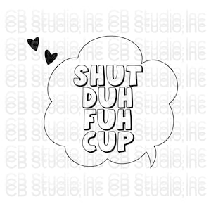Peut inclure: Illustration en noir et blanc d'une bulle de dialogue avec le texte "SHUT DUH FUH CUP" à l'intérieur.