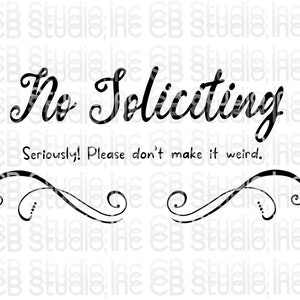 No Soliciting. Seriously! Please Don’t Make It Weird SVG & PNG Digital Download