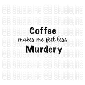 May include: Black and white text graphic that reads "Coffee makes me feel less murdery".