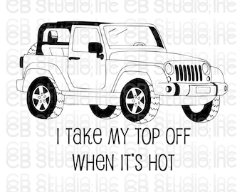 I Take My Top Off When Its Hot - Jeep Design *SVG & PNG Digital Download*