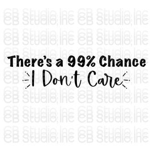 Es gibt eine 99% Chance dass es mir egal ist - *SVG & PNG Digital Download*