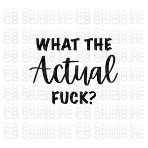 What The Actual Fuck? *SVG & PNG Digital Download*