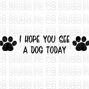 May include: Black and white paw print graphic with the text "I hope you see a dog today".
