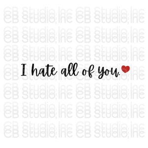 I Hate All of You - Heart Design *SVG & PNG Digital Download*