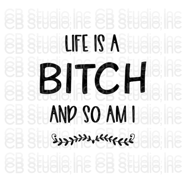 Life is a BITCH and so am I *SVG & PNG Digital Download*