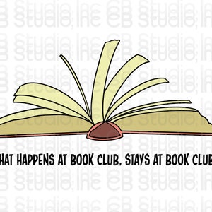 May include: An open book with pages fanned out, with the text "WHAT HAPPENS AT BOOK CLUB, STAYS AT BOOK CLUB".