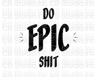 Do Epic Shit *SVG & PNG Digital Download*