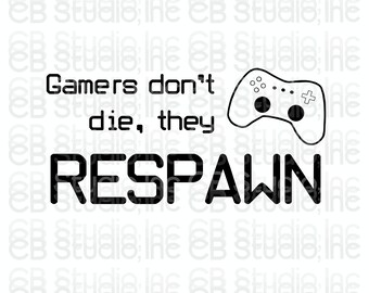 Gamers don't die, they Respawn - SVG & PNG Digital Download