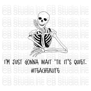 I'm Just Gonna Wait Til It's Quiet #Teacherlife - Skelett Design *SVG & PNG Digital Download*