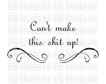 Can’t Make This Shit Up SVG & PNG Digital Download