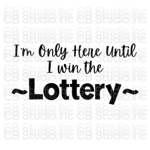 Ich bin nur hier bis ich im Lotto gewinne * SVG & PNG Digital Download *