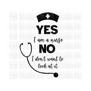 Yes I am A Nurse, No I don&#39;t Want to Look at it! - Nurse Hat and Stethoscope Design *SVG & PNG Digital Download*
