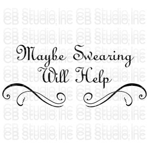 Maybe Swearing Will Help *SVG & PNG Digital Download*
