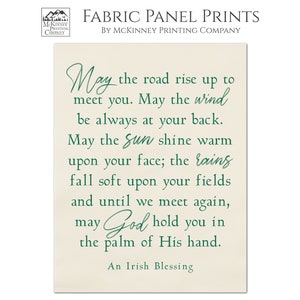 May include: A beige fabric panel print with a green text overlay. The text reads: "May the road rise up to meet you. May the wind be always at your back. May the sun shine warm upon your face; the rains fall soft upon your fields and until we meet again, may God hold you in the palm of His hand. An Irish Blessing."