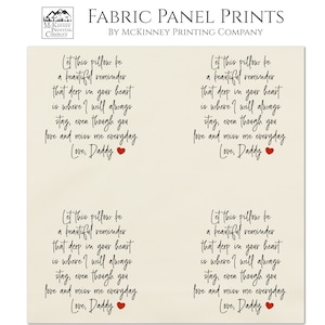 May include: Four fabric panels with a cream background and black text. Each panel features a sentimental message about love and missing someone. The text reads "Let this pillow be a beautiful reminder that deep in your heart is where I will always stay, even though you love and miss me everyday. Love, Daddy". The panels are printed on high-quality 100% Kona cotton fabric. Each panel contains four individual labels.
