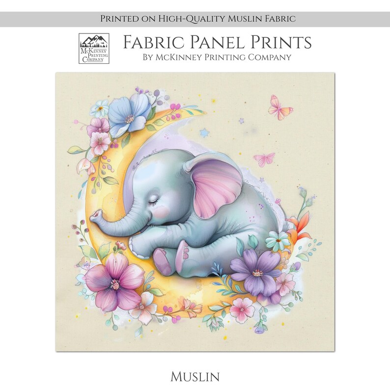 May include: A watercolor illustration of a baby elephant sleeping on a crescent moon surrounded by pink, purple, and yellow flowers. The background is a light beige color. The text "FABRIC PANEL PRINTS" and "BY MCKINNEY PRINTING COMPANY" is at the top of the image. The text "MUSLIN" is at the bottom of the image.