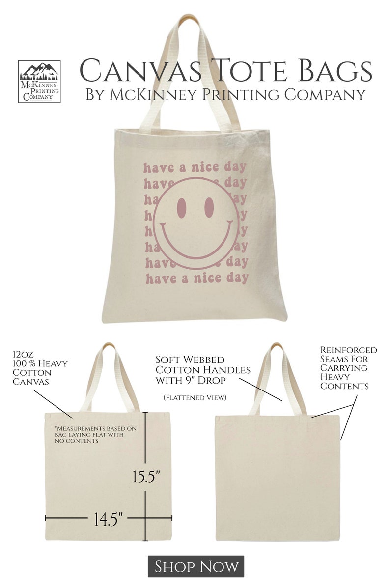 May include: A beige canvas tote bag with pink text that reads "have a nice day" and a pink smiley face. The bag is 15.5 inches tall and 14.5 inches wide. The bag is made of 12 oz 100% heavy cotton canvas with soft webbed cotton handles that have a 9 inch drop.