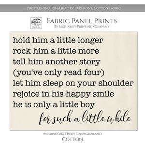 Puede incluir: Una impresi&oacute;n de panel de tela beige con el texto "hold him a little longer, rock him a little more, tell him another story (you've only read four), let him sleep on your shoulder, rejoice in his happy smile, he is only a little boy, for such a little while". La impresi&oacute;n est&aacute; hecha de tela de algod&oacute;n Kona 100%.
