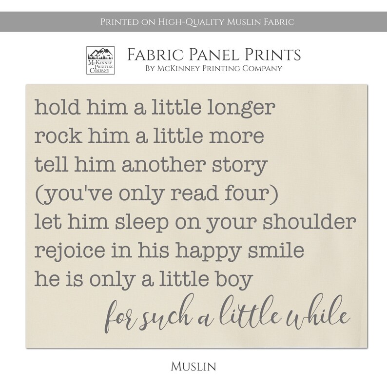 Puede incluir: Un panel de impresi&oacute;n de tela de muselina beige con el texto "hold him a little longer, rock him a little more, tell him another story (you've only read four), let him sleep on your shoulder, rejoice in his happy smile, he is only a little boy, for such a little while".