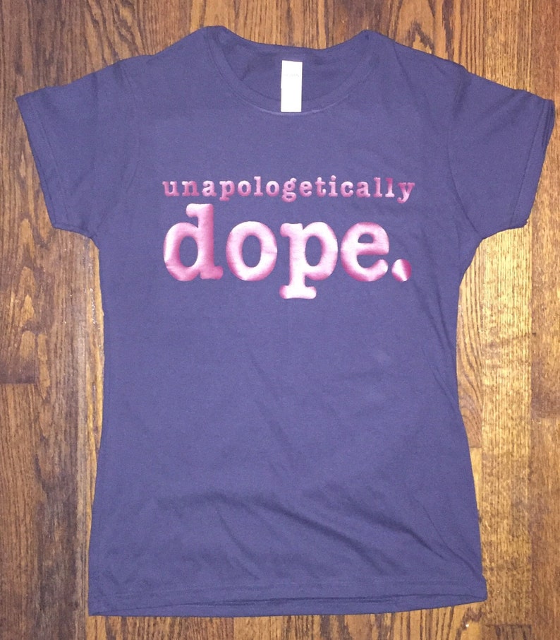 unapologetically dope t shirt