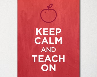 Keep Calm and Teach On - Fine Art Print - Choice of Color - Purchase 3 and Receive 1 FREE - Custom Prints Available