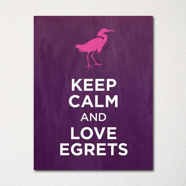 Keep Calm and Love Egrets - Fine Art Print - Choice of Color - Purchase 3 and Receive 1 FREE