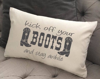 Kick off Your Boots, And Stay Awhile, Welcome Pillow, Country Pillow, Farmhouse Chic, Pillows with Words, Cover Only