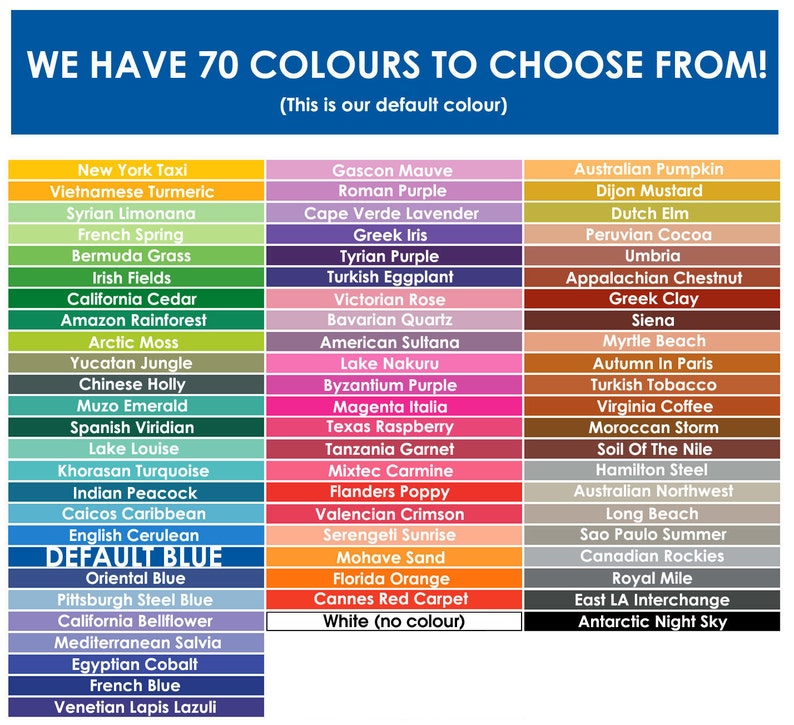 May include: Image showcasing a color chart with 70 different color options. The text at the top reads "WE HAVE 70 COLOURS TO CHOOSE FROM!" and "(This is our default colour)". Each color is labeled with a unique name, ranging from "New York Taxi" to "Antarctic Night Sky".