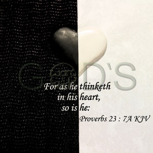 May include: A black and white heart with the text "For as he thinketh in his heart, so is he: Proverbs 23: 7A KJV" on a white background.