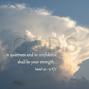 May include: A quote from Isaiah 30:15 in the King James Version of the Bible, "...in quietness and in confidence shall be your strength..." is displayed against a backdrop of a bright, white cloud in a blue sky.