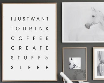 Wall Art,  I just want to drink coffee, create stuff and sleep, A fun and unique print for your wall decor