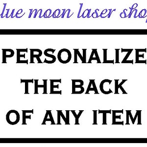 May include: Black and white text on a white background that reads "PERSONALIZE THE BACK OF ANY ITEM". The text is in a bold, sans-serif font.