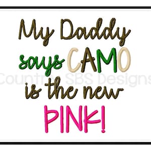 May include: A white background with a black border features the text "My Daddy says CAMO is the new PINK!" in various colours. The words are in a handwritten style, with the word "CAMO" in a camouflage colour.