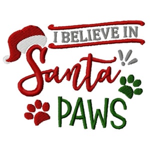May include: A festive design with the words "I Believe in Santa Paws" in red and green embroidery. A Santa hat and paw prints are included in the design. The text is in a whimsical font, perfect for Christmas.