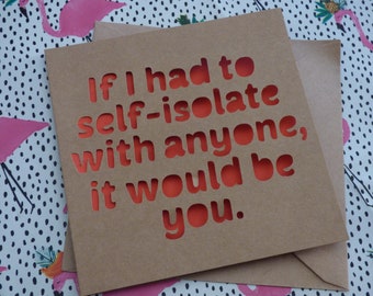 If I had to self-isolate with anyone, it would be you.