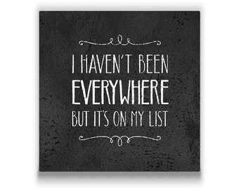 I Haven't Been Everywhere - Canvas Wall Art