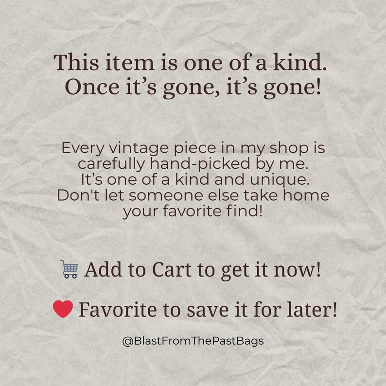 May include: Text on a textured, off-white background reads: "This item is one of a kind. Once it's gone, it's gone!" Additional text describes vintage items, with a call to "Add to Cart" and "Favorite to save it for later!" The shop's name is @BlastFromThePastBags.