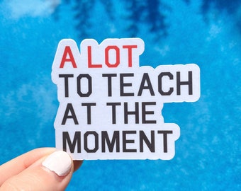 A Lot To Teach At The Moment Sticker | Eras Inspired Sticker | Teacher Sticker | Teacher Era